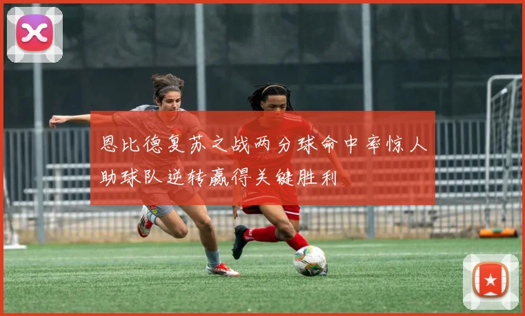 恩比德复苏之战两分球命中率惊人助球队逆转赢得关键胜利