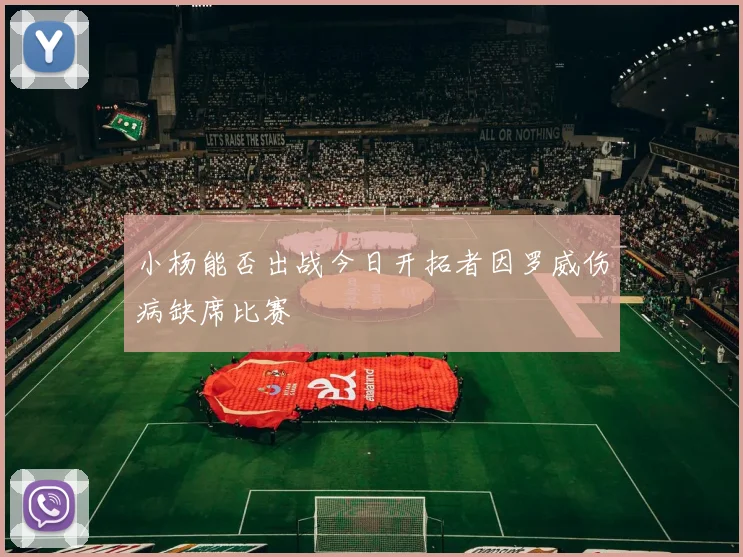 小杨能否出战今日开拓者因罗威伤病缺席比赛